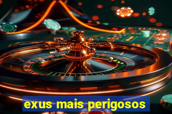 exus mais perigosos